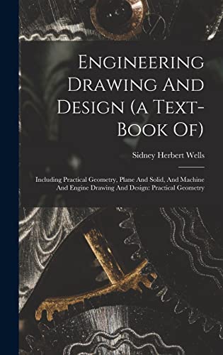 Stock image for Engineering Drawing And Design (a Text-book Of): Including Practical Geometry, Plane And Solid, And Machine And Engine Drawing And Design: Practical Geometry for sale by THE SAINT BOOKSTORE