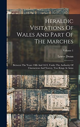 Stock image for Heraldic Visitations Of Wales And Part Of The Marches: Between The Years 1586 And 1613, Under The Authority Of Clarencieux And Norroy, Two Kings At Arms; Volume 1 for sale by THE SAINT BOOKSTORE