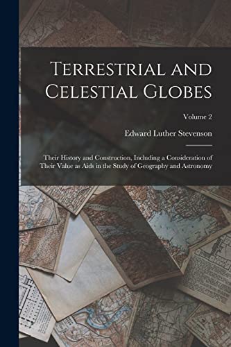 Stock image for Terrestrial and Celestial Globes: Their History and Construction, Including a Consideration of Their Value as Aids in the Study of Geography and Astro for sale by Chiron Media