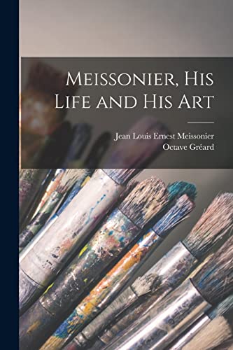 Beispielbild fr Meissonier, his Life and his Art zum Verkauf von GreatBookPrices