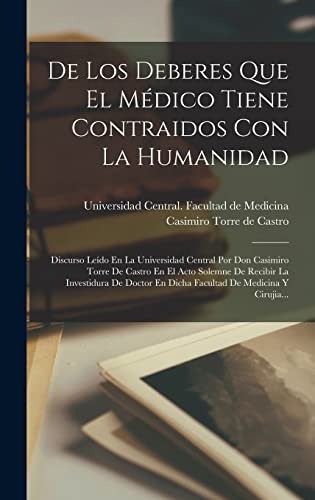 Imagen de archivo de DE LOS DEBERES QUE EL MDICO TIENE CONTRAIDOS CON LA HUMANIDAD. DISCURSO LEDO EN LA UNIVERSIDAD CENTRAL POR DON CASIMIRO TORRE DE CASTRO EN EL ACTO SOLEMNE DE RECIBIR LA INVESTIDURA DE DOCTOR EN DICHA FACULTAD DE MEDICINA Y CIRUJIA. a la venta por KALAMO LIBROS, S.L.