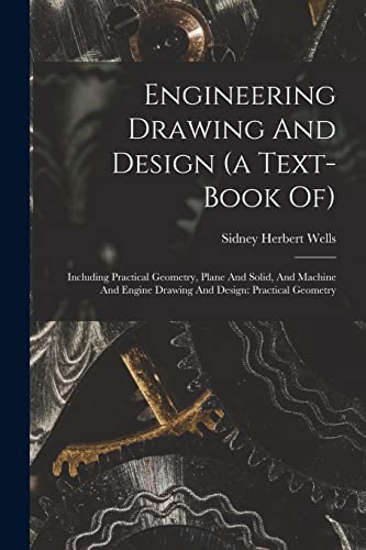 Stock image for Engineering Drawing And Design (a Text-book Of): Including Practical Geometry, Plane And Solid, And Machine And Engine Drawing And Design: Practical G for sale by GreatBookPrices