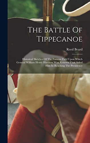 Imagen de archivo de The Battle Of Tippecanoe: Historical Sketches Of The Famous Field Upon Which General William Henry Harrison Won Renown That Aided Him In Reaching The Presidency a la venta por THE SAINT BOOKSTORE