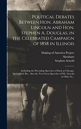 Stock image for Political Debates Between Hon. Abraham Lincoln and Hon. Stephen A. Douglas, in the Celebrated Campaign of 1858 in Illinois: Including the Preceding . Great Speeches of Mr. Lincoln in Ohio, In. for sale by ALLBOOKS1