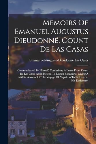 Stock image for Memoirs Of Emanuel Augustus Dieudonn�, Count De Las Casas: Communicated By Himself, Comprising A Letter From Count De Las Casas At St. Helena To Lucie for sale by Chiron Media