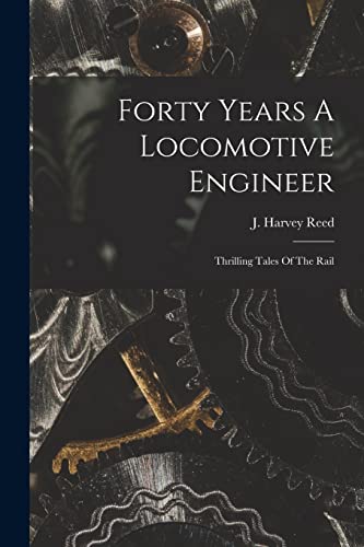 Stock image for Forty Years A Locomotive Engineer: Thrilling Tales Of The Rail for sale by THE SAINT BOOKSTORE