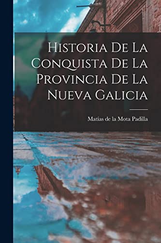 Imagen de archivo de Historia De La Conquista De La Provincia De La Nueva Galicia -Language: spanish a la venta por GreatBookPrices