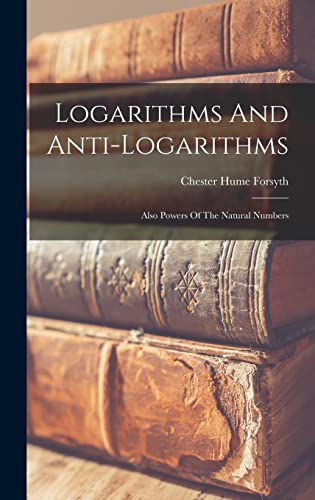 9781016297554: Logarithms And Anti-logarithms: Also Powers Of The Natural Numbers