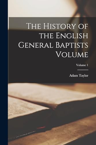 9781016299077: The History of the English General Baptists Volume; Volume 1