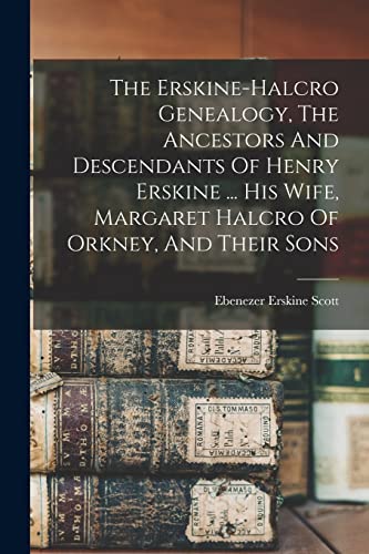 Stock image for The Erskine-halcro Genealogy, The Ancestors And Descendants Of Henry Erskine . His Wife, Margaret Halcro Of Orkney, And Their Sons for sale by PBShop.store US