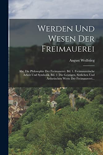 Imagen de archivo de Werden Und Wesen Der Freimauerei: Abt. Die Philosophie Der Freimauerei. Bd. 1. Freimaurerische Arbeit Und Symbolik. Bd. 2. Die Geistigen, Sittlichen Und AEsthetischen Werte Der Freimaurerei. a la venta por THE SAINT BOOKSTORE