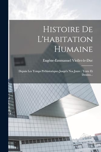 Stock image for Histoire De L'habitation Humaine: Depuis Les Temps Pr�historiques Jusqu'a Nos Jours : Texte Et Dessins. for sale by Chiron Media