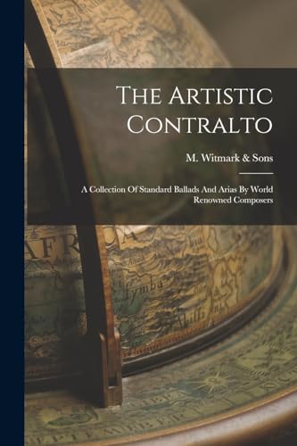 Beispielbild fr The Artistic Contralto: A Collection Of Standard Ballads And Arias By World Renowned Composers zum Verkauf von GreatBookPrices