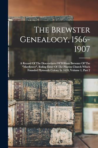 Beispielbild fr The Brewster Genealogy, 1566-1907: A Record Of The Descendants Of William Brewster Of The "mayflower", Ruling Elder Of The Pilgrim Church Which Founde zum Verkauf von GreatBookPrices