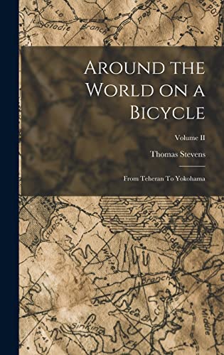 Stock image for Around the World on a Bicycle: From Teheran To Yokohama; Volume II for sale by THE SAINT BOOKSTORE
