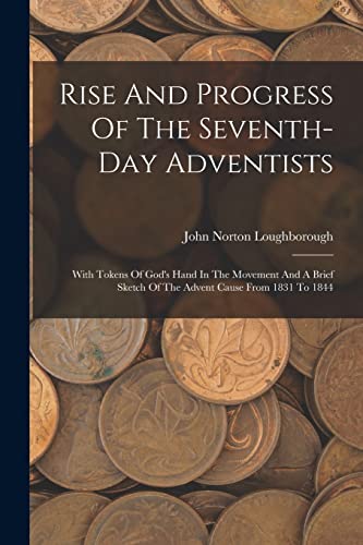 Stock image for Rise And Progress Of The Seventh-day Adventists: With Tokens Of God's Hand In The Movement And A Brief Sketch Of The Advent Cause From 1831 To 1844 for sale by GreatBookPrices