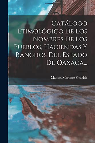 Stock image for Cat�logo Etimol�gico De Los Nombres De Los Pueblos, Haciendas Y Ranchos Del Estado De Oaxaca. for sale by Chiron Media