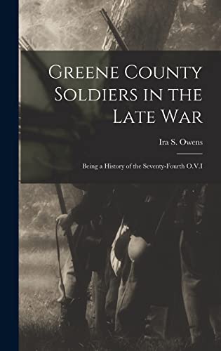 Imagen de archivo de Greene County Soldiers in the Late War: Being a History of the Seventy-Fourth O.V.I a la venta por THE SAINT BOOKSTORE