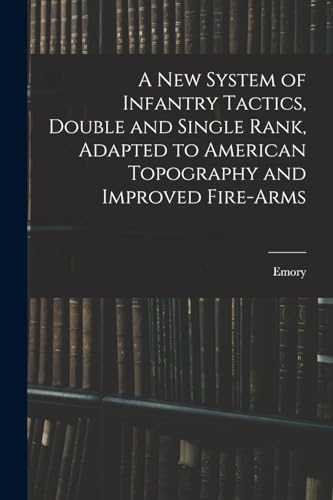 9781016308922: A New System of Infantry Tactics, Double and Single Rank, Adapted to American Topography and Improved Fire-arms