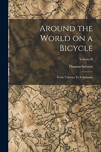 9781016311625: Around the World on a Bicycle: From Teheran To Yokohama; Volume II