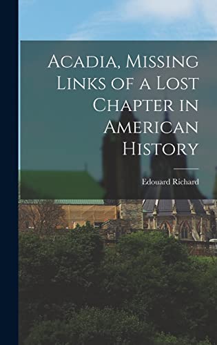 Imagen de archivo de Acadia, Missing Links of a Lost Chapter in American History a la venta por THE SAINT BOOKSTORE