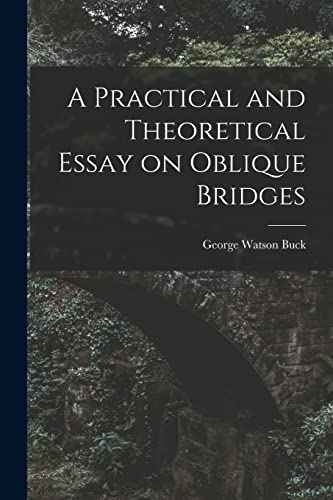 Stock image for A Practical and Theoretical Essay on Oblique Bridges for sale by THE SAINT BOOKSTORE