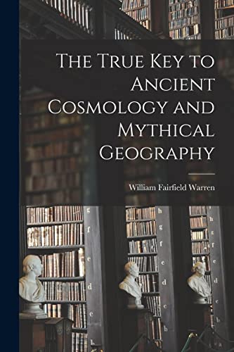 Imagen de archivo de The True Key to Ancient Cosmology and Mythical Geography a la venta por THE SAINT BOOKSTORE