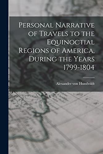Beispielbild fr Personal Narrative of Travels to the Equinoctial Regions of America, During the Years 1799-1804 zum Verkauf von GreatBookPrices