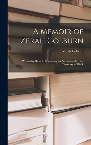 Beispielbild fr A Memoir of Zerah Colburn; Written by Himself. Containing an Account of the First Discovery of his R zum Verkauf von THE SAINT BOOKSTORE