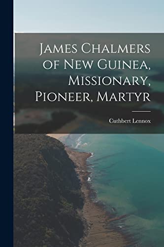 Stock image for James Chalmers of New Guinea, Missionary, Pioneer, Martyr for sale by THE SAINT BOOKSTORE