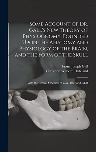 Imagen de archivo de Some Account of Dr. Gall's New Theory of Physiognomy, Founded Upon the Anatomy and Physiology of the Brain, and the Form of the Skull: With the Critical Strictures of C.W. Hufeland, M.D a la venta por California Books