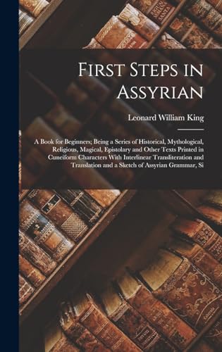 Stock image for First Steps in Assyrian: A Book for Beginners; Being a Series of Historical, Mythological, Religious, Magical, Epistolary and Other Texts Printed in Cuneiform Characters With Interlinear Transliteration and Translation and a Sketch of Assyrian Grammar, Si for sale by THE SAINT BOOKSTORE