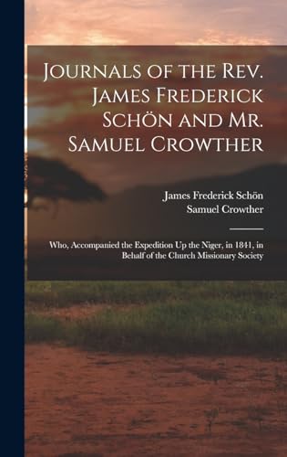 9781016330671: Journals of the Rev. James Frederick Schn and Mr. Samuel Crowther: Who, Accompanied the Expedition Up the Niger, in 1841, in Behalf of the Church Missionary Society