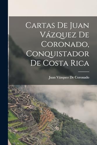 Imagen de archivo de Cartas De Juan Vzquez De Coronado, Conquistador De Costa Rica (Spanish Edition) a la venta por GF Books, Inc.