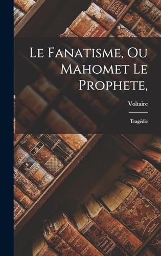 Imagen de archivo de Le Fanatisme, Ou Mahomet Le Prophete, a la venta por PBShop.store US