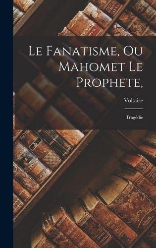9781016332446: Le Fanatisme, Ou Mahomet Le Prophete,: Tragdie