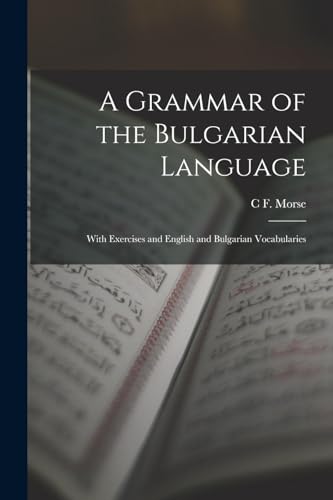 Stock image for A Grammar of the Bulgarian Language: With Exercises and English and Bulgarian Vocabularies for sale by GreatBookPrices