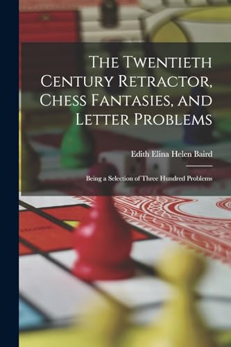 Stock image for The Twentieth Century Retractor, Chess Fantasies, and Letter Problems: Being a Selection of Three Hundred Problems for sale by Chiron Media