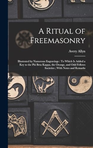 Stock image for A Ritual of Freemasonry: Illustrated by Numerous Engravings: To Which Is Added a Key to the Phi Beta Kappa, the Orange, and Odd Fellows Societies; With Notes and Remarks for sale by THE SAINT BOOKSTORE