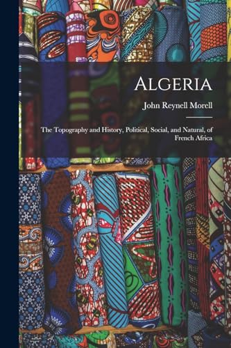 Stock image for Algeria: The Topography and History, Political, Social, and Natural, of French Africa for sale by GreatBookPrices