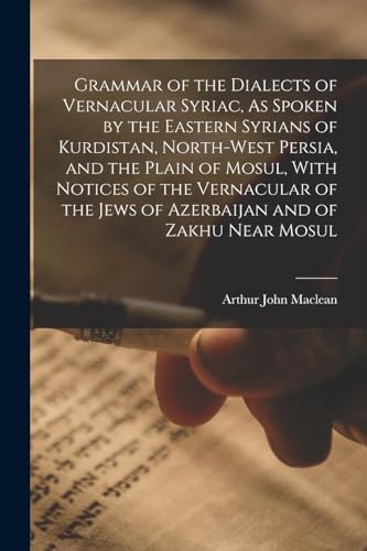 Stock image for Grammar of the Dialects of Vernacular Syriac, As Spoken by the Eastern Syrians of Kurdistan, North-West Persia, and the Plain of Mosul, With Notices o for sale by GreatBookPrices