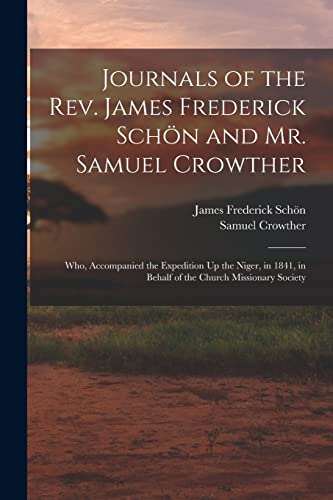 9781016336017: Journals of the Rev. James Frederick Schn and Mr. Samuel Crowther: Who, Accompanied the Expedition Up the Niger, in 1841, in Behalf of the Church Missionary Society
