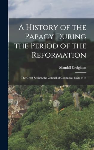 9781016336703: A History of the Papacy During the Period of the Reformation: The Great Schism. the Council of Constance. 1378-1418