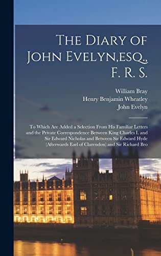 Beispielbild fr The Diary of John Evelyn, esq., F. R. S.: To Which Are Added a Selection From His Familiar Letters and the Private Correspondence Between King Charles . Earl of Clarendon) and Sir Richard Bro zum Verkauf von ALLBOOKS1