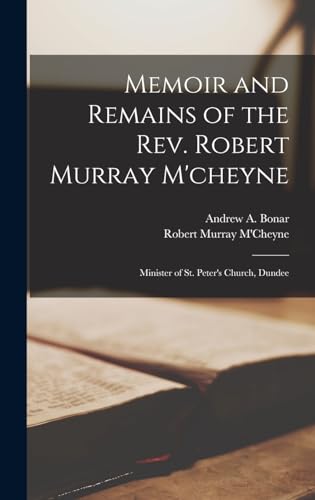 Stock image for Memoir and Remains of the Rev. Robert Murray M'cheyne: Minister of St. Peter's Church, Dundee for sale by California Books