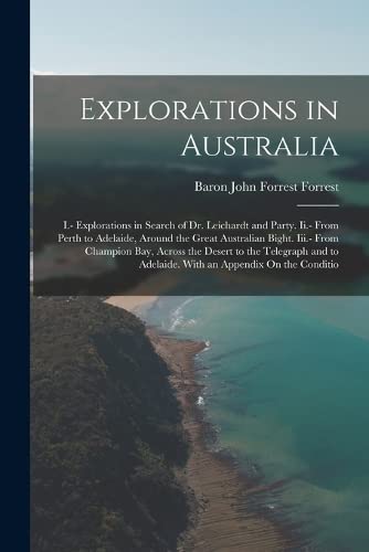 Beispielbild fr Explorations in Australia: I.- Explorations in Search of Dr. Leichardt and Party. Ii.- From Perth to Adelaide, Around the Great Australian Bight. Iii. zum Verkauf von GreatBookPrices