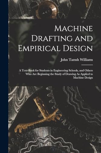 Stock image for Machine Drafting and Empirical Design: A Text-Book for Students in Engineering Schools, and Others Who Are Beginning the Study of Drawing As Applied to Machine Design for sale by THE SAINT BOOKSTORE