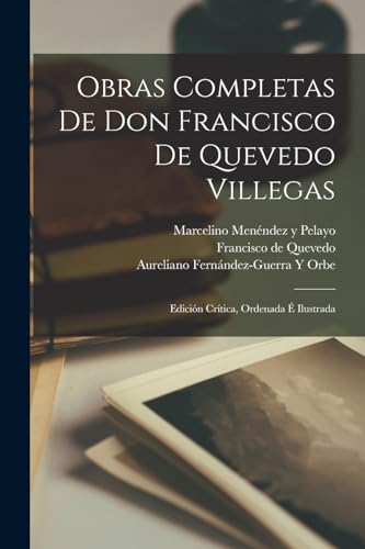 Beispielbild fr OBRAS COMPLETAS DE DON FRANCISCO DE QUEVEDO VILLEGAS. EDICIN CRTICA, ORDENADA  ILUSTRADA zum Verkauf von KALAMO LIBROS, S.L.