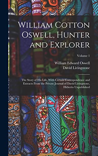 Stock image for William Cotton Oswell, Hunter and Explorer: The Story of His Life, With Certain Correspondence and Extracts From the Private Journal of David Livingstone, Hitherto Unpublished; Volume 1 for sale by THE SAINT BOOKSTORE