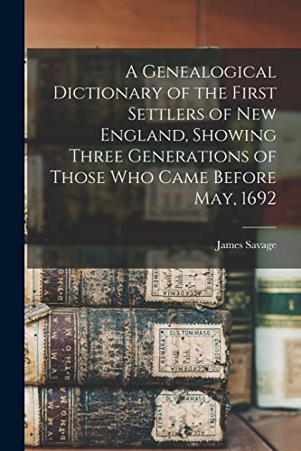 Imagen de archivo de A Genealogical Dictionary of the First Settlers of New England, Showing Three Generations of Those Who Came Before May, 1692 a la venta por GreatBookPrices